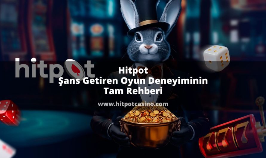 Hitpot | Şans Getiren Oyun Deneyiminin Tam Rehberi